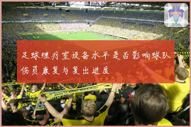 足球理疗室设备水平是否影响球队伤员康复与复出进度